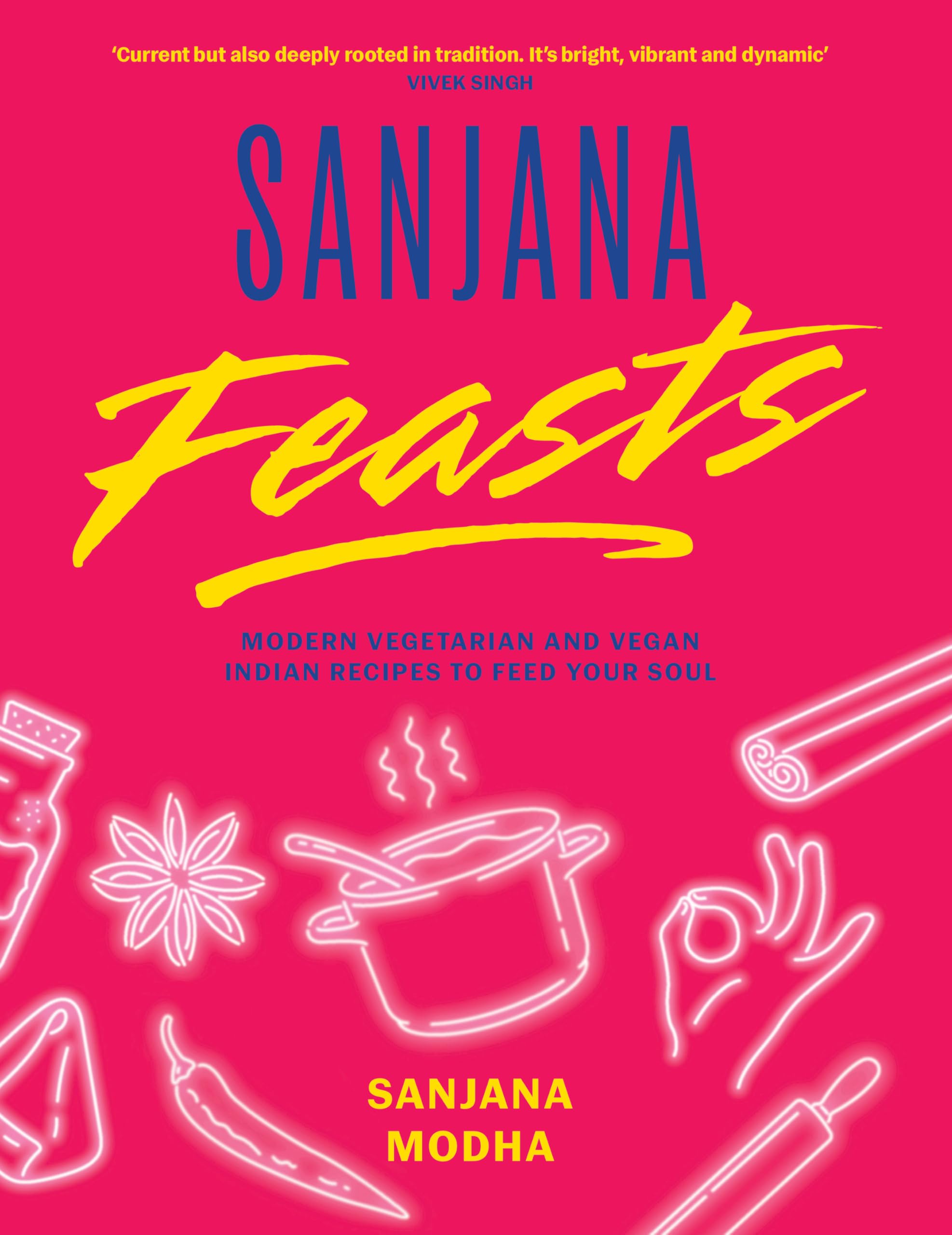 Sanjana Feasts: Modern vegetarian and vegan Indian recipes to feed your soul Leisure, Home & Garden