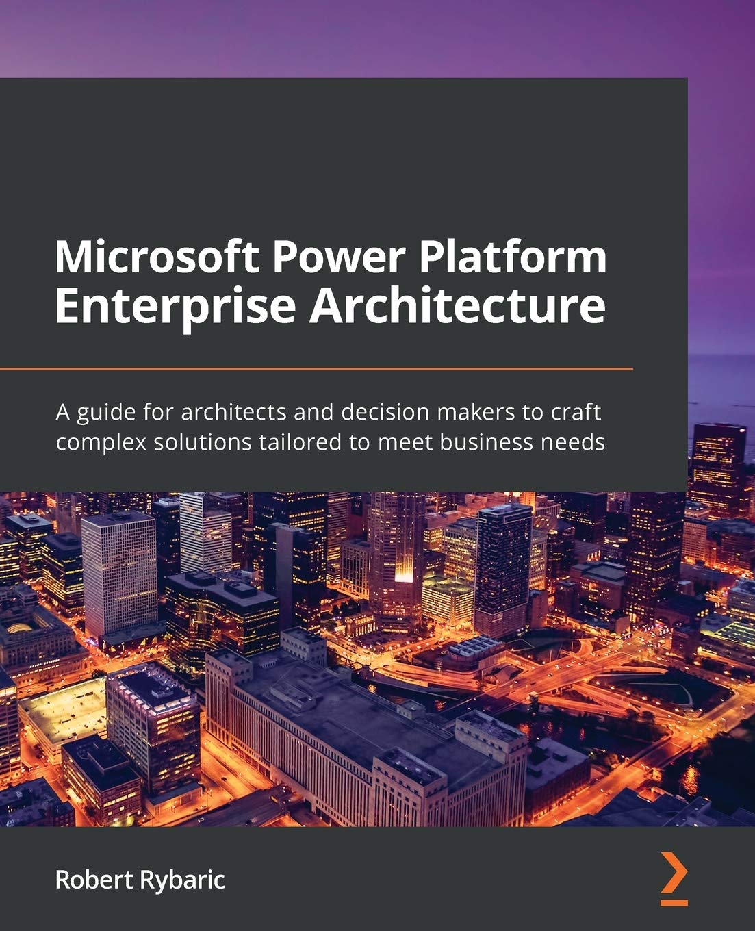 Microsoft Power Platform Enterprise Architecture: A guide for architects and decision makers to craft complex solutions tailored to meet business needs book