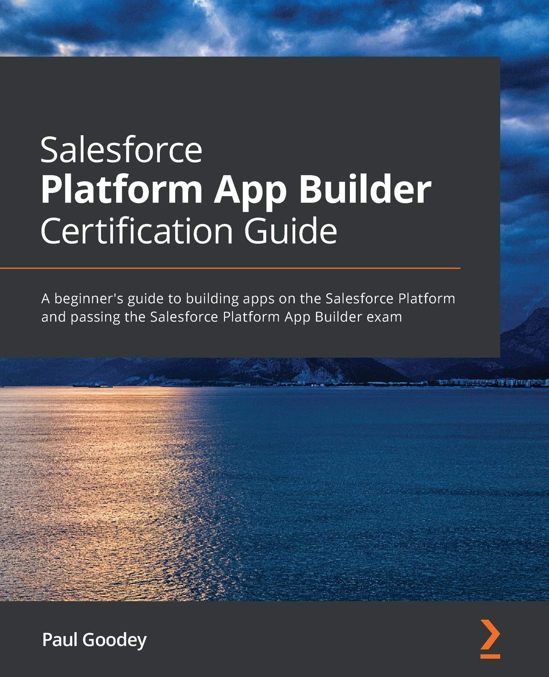 Salesforce Platform App Builder Certification Guide: A beginner's guide to building apps on the Salesforce Platform and passing the Salesforce Platform App Builder exam Business, Finance & Career
