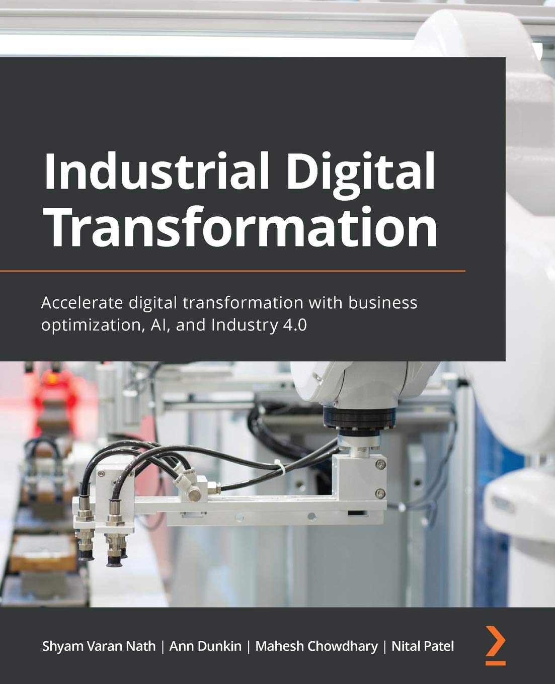 Industrial Digital Transformation: Accelerate digital transformation with business optimization, AI, and Industry 4.0 Business, Finance & Career
