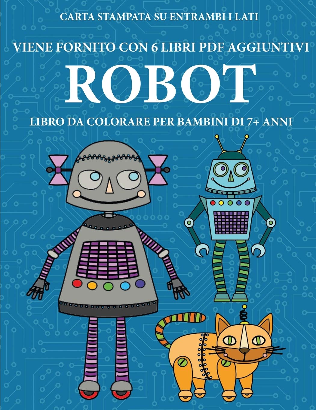Libro da colorare per bambini di 7+ anni (Robot): Questo libro contiene 40 pagine a colori senza stress progettate per ridurre la frustrazione e aumen Study Guides