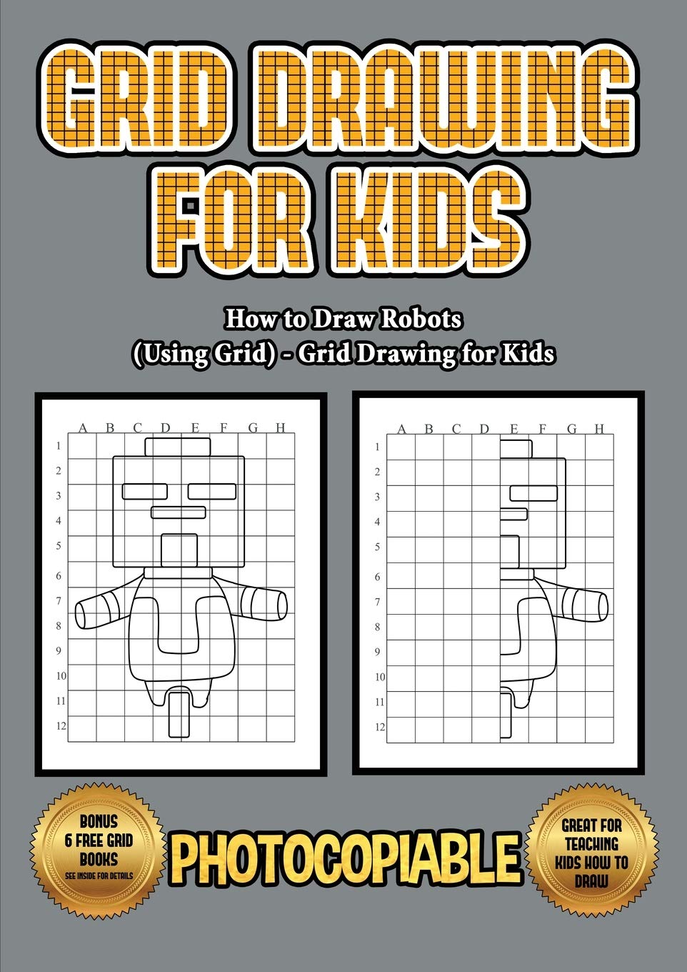 How to Draw Robots (Using Grids) - Grid Drawing for Kids: This book will show you how to draw a robot, using a step by step approach. Use grids and le Study Guides