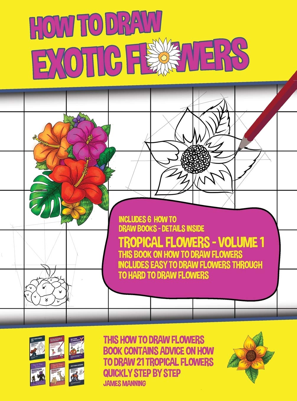 How to Draw Exotic Flowers - Tropical Flowers - Volume 1 (This Book on How to Draw Flowers Includes Easy to Draw Flowers Through to Hard to Draw Flowe Non-fiction