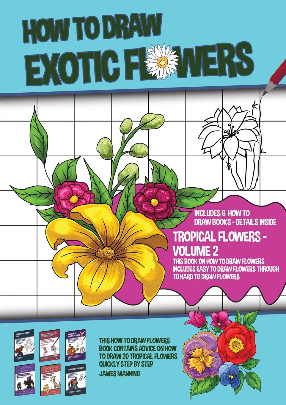How to Draw Exotic Flowers - Volume 2 (This Book on How to Draw Flowers Includes Easy to Draw Flowers Through to Hard to Draw Flowers): This how to dr Non-fiction