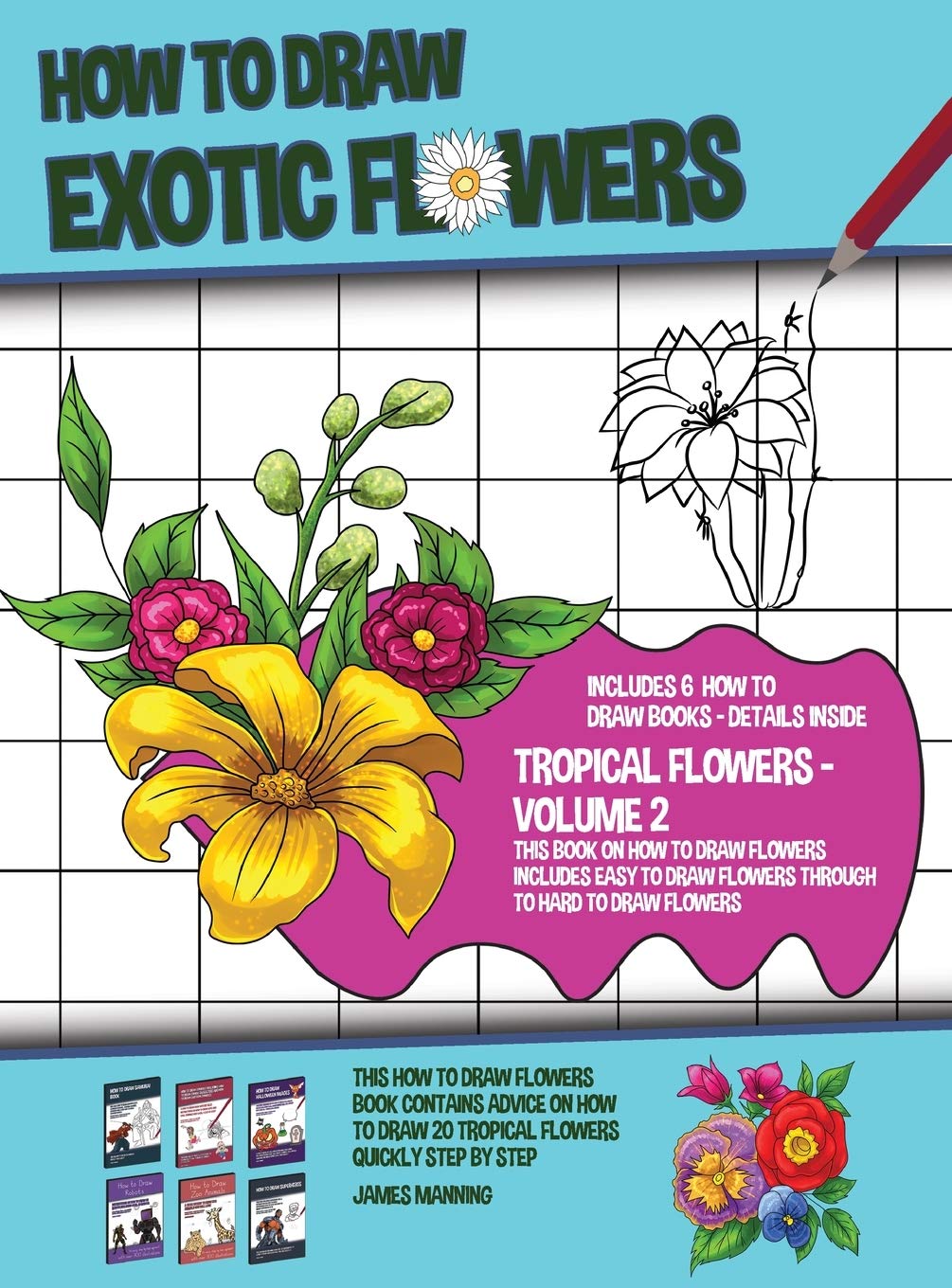 How to Draw Exotic Flowers - Volume 2 (This Book on How to Draw Flowers Includes Easy to Draw Flowers Through to Hard to Draw Flowers) This how to dra Non-fiction