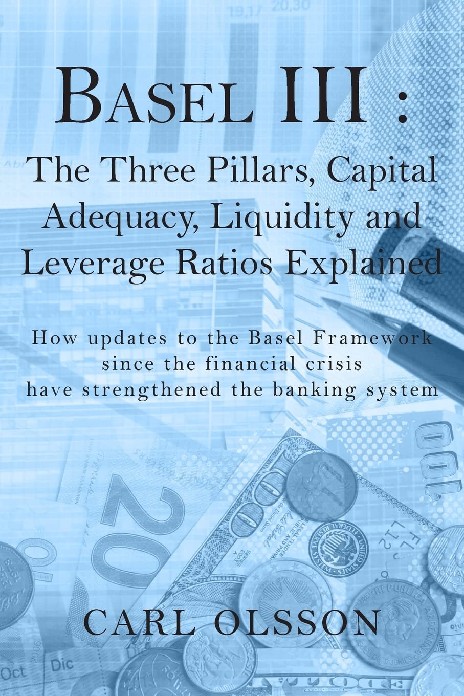 Basel III : The Three Pillars, Capital Adequacy, Liquidity and Leverage Ratios Explained: How updates to the Basel Framework since the financial crisis have strengthened the banking system Business, Finance & Career