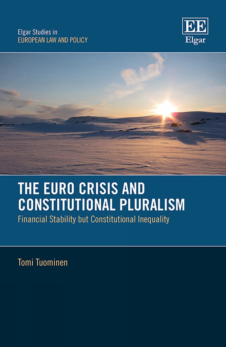 The Euro Crisis and Constitutional Pluralism: Financial Stability but Constitutional Inequality (Elgar Studies in European Law and Policy) Law