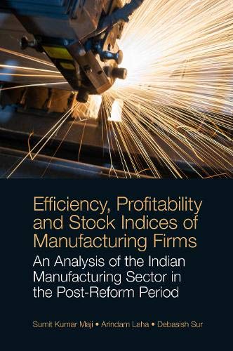 Efficiency, Profitability and Stock Indices of Manufacturing Firms: An Analysis of the Indian Manufacturing Sector in the Post-reform Period book