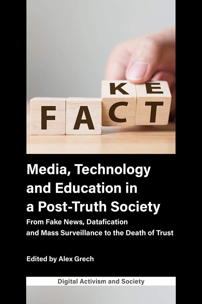 Media, Technology and Education in a Post-Truth Society: From Fake News, Datafication and Mass Surveillance to the Death of Trust (Digital Activism ... Economy and Culture in Network Communication) Media & Communication