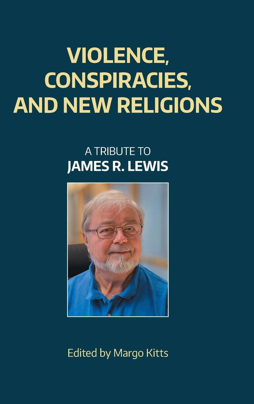 Violence, Conspiracies, and New Religious Movements: A Tribute to James R. Lewis Religion & Esotericism