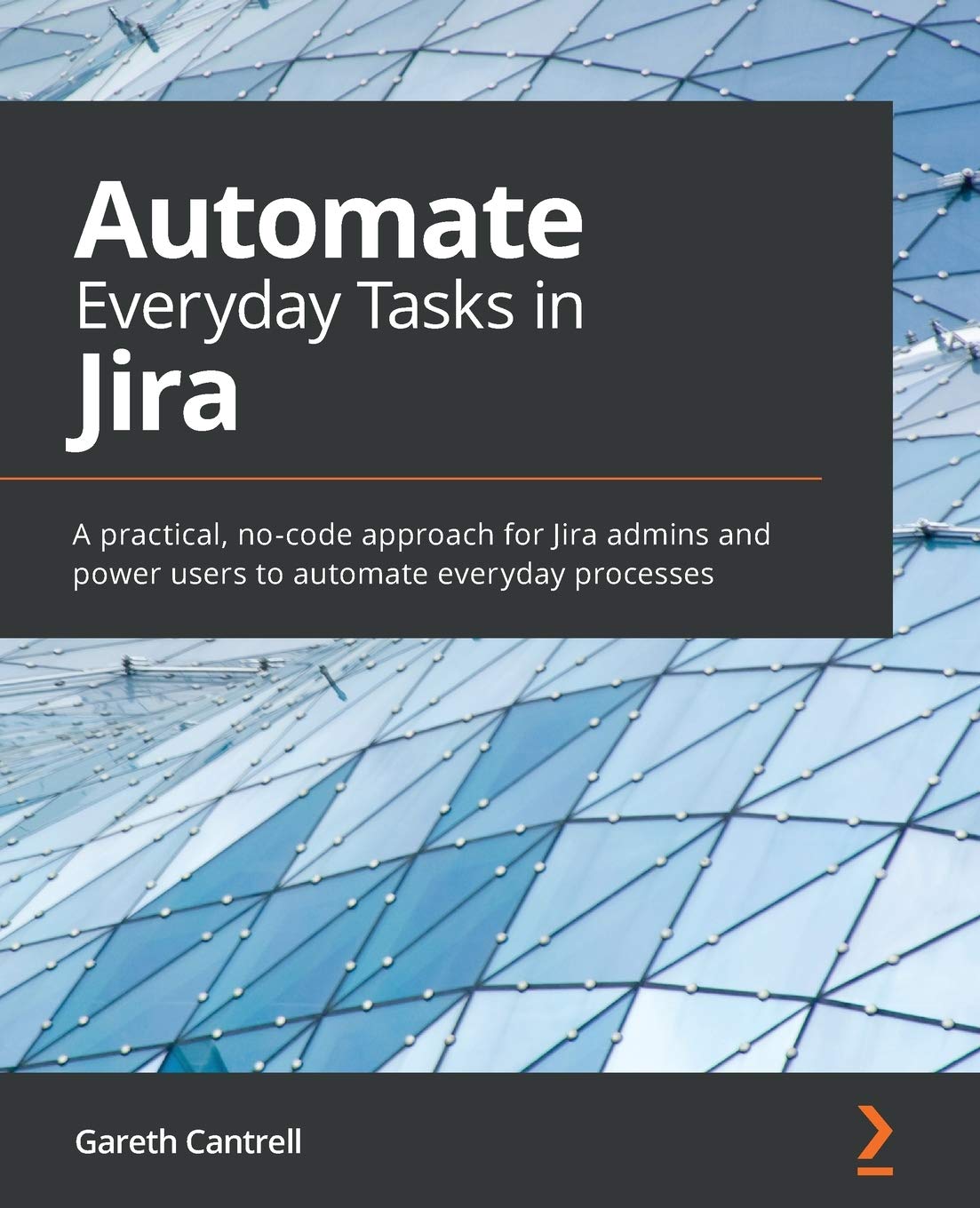 Automate Everyday Tasks in Jira: A practical, no-code approach for Jira admins and power users to automate everyday processes Business, Finance & Career