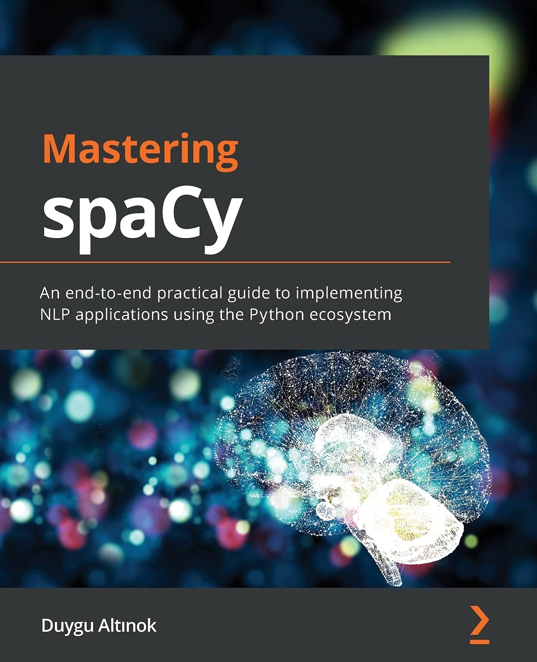 Mastering spaCy: An end-to-end practical guide to implementing NLP applications using the Python ecosystem Computer Science
