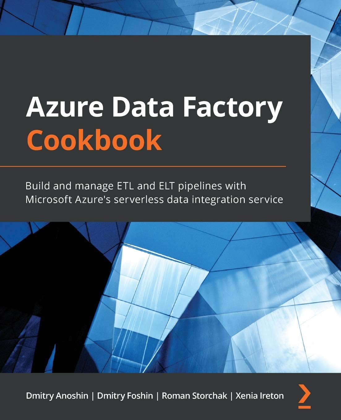 Azure Data Factory Cookbook: Build and manage ETL and ELT pipelines with Microsoft Azure's serverless data integration service Computer Science
