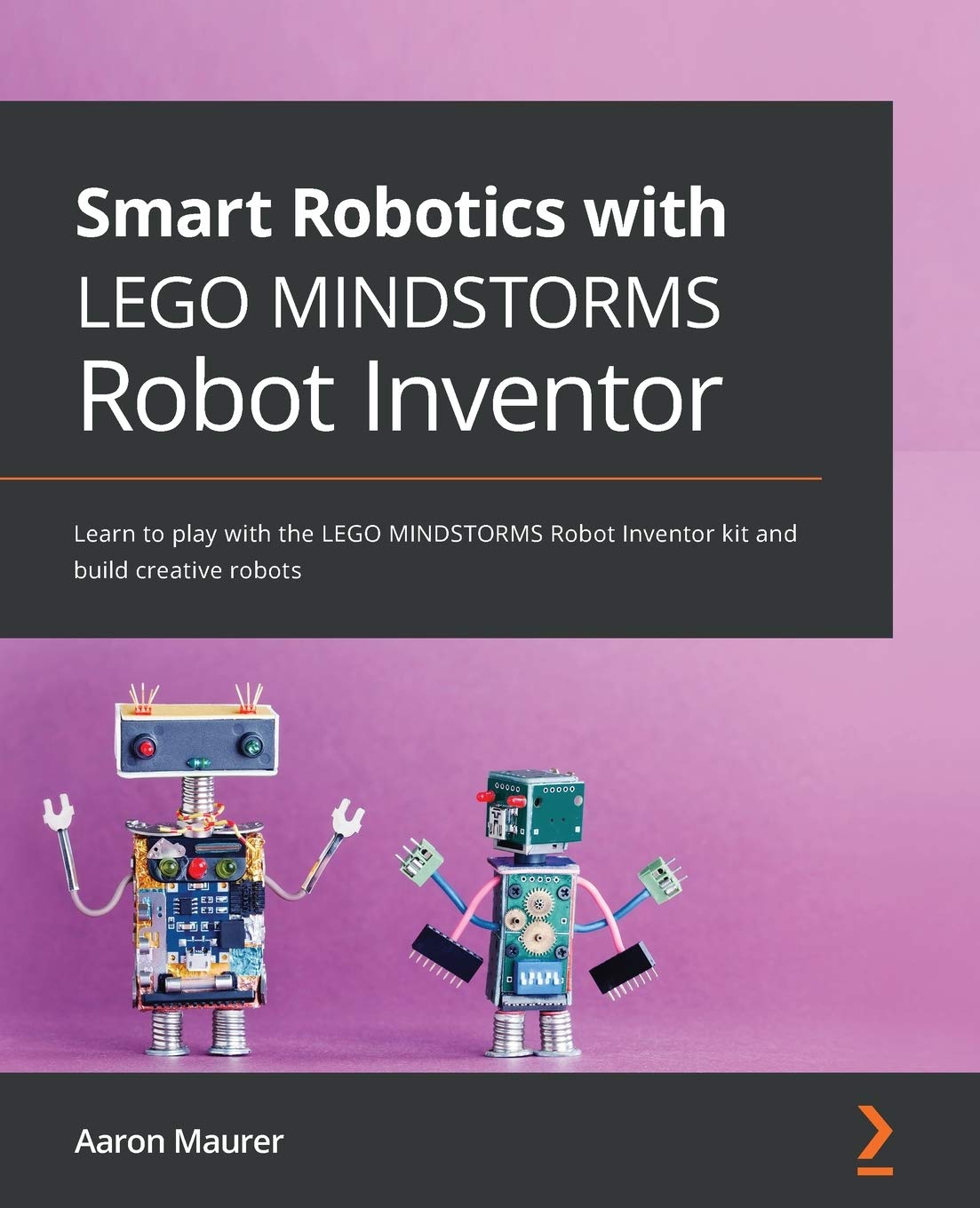 Smart Robotics with LEGO MINDSTORMS Robot Inventor: Learn to play with the LEGO MINDSTORMS Robot Inventor kit and build creative robots Computer Science