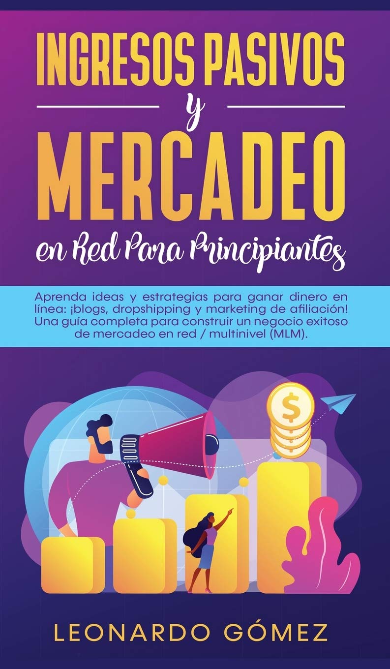 Ingresos Pasivos y Mercadeo en Red Para Principiantes: Aprenda ideas y estrategias para ganar dinero en línea: ¡blogs, dropshipping y marketing de ... de mercadeo en red / multinivel (MLM). book