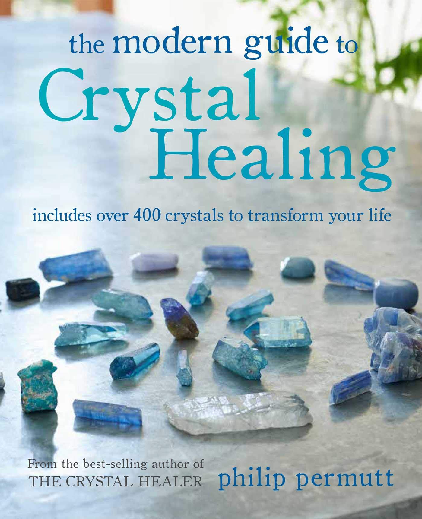 The Modern Guide to Crystal Healing: Includes over 400 Crystals to Transform Your Life (Philip Permutt's Bibliography) Religion & Esotericism