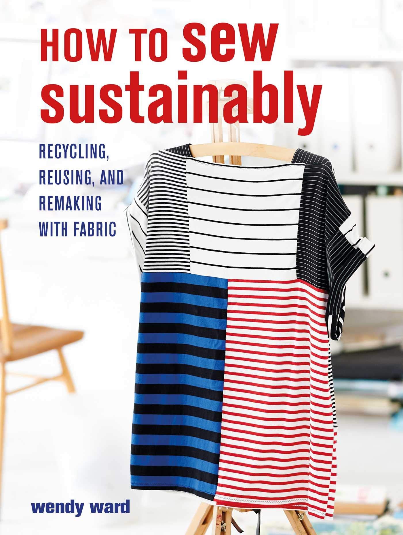 How to Sew Sustainably: Recycling, Reusing, and Remaking With Fabric Hobbies & Crafts