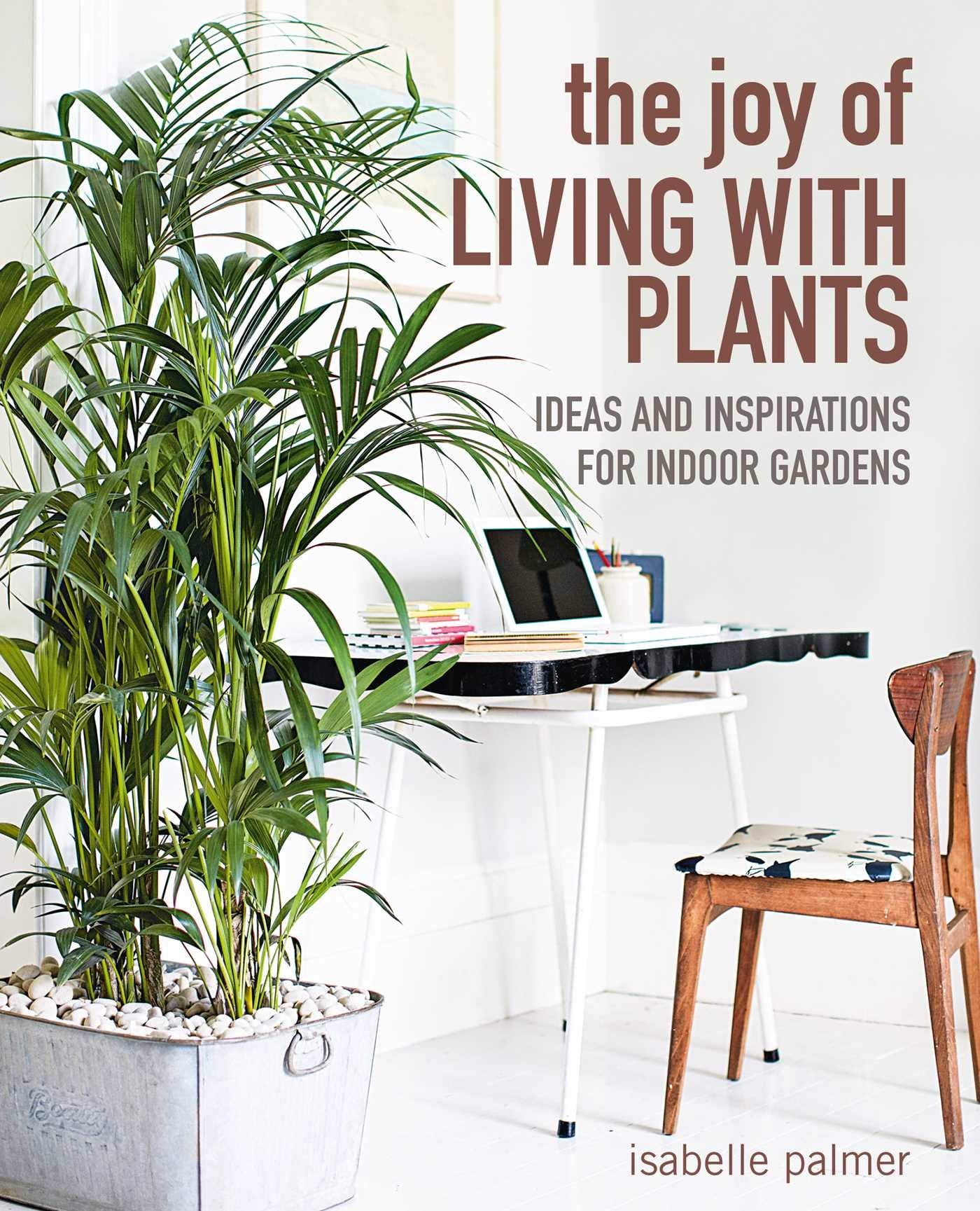 The Joy of Living with Plants: Ideas and inspirations for indoor gardens Hobbies & Crafts