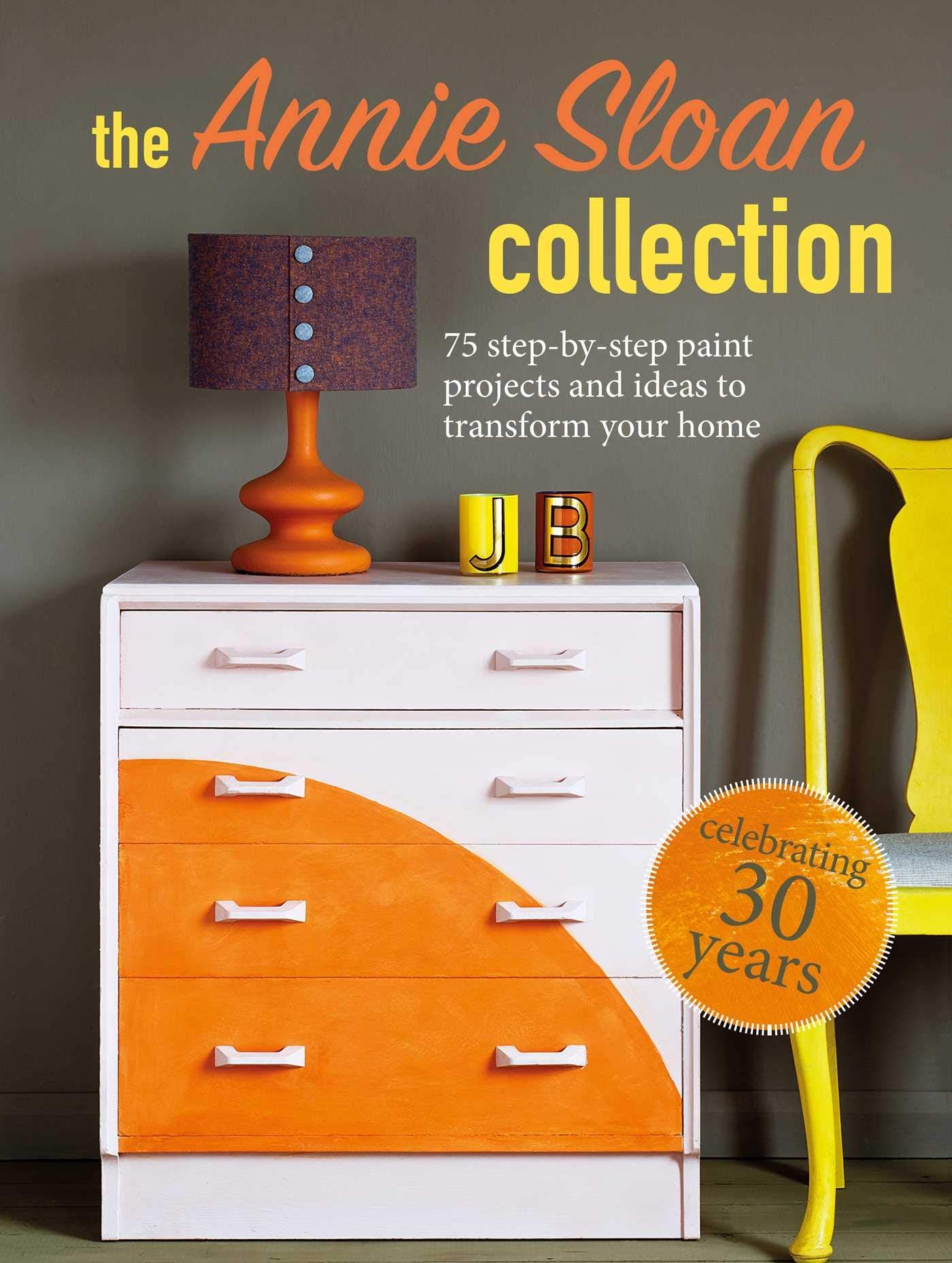 The Annie Sloan Collection: 75 step-by-step paint projects and ideas to transform your home Film, Art & Culture