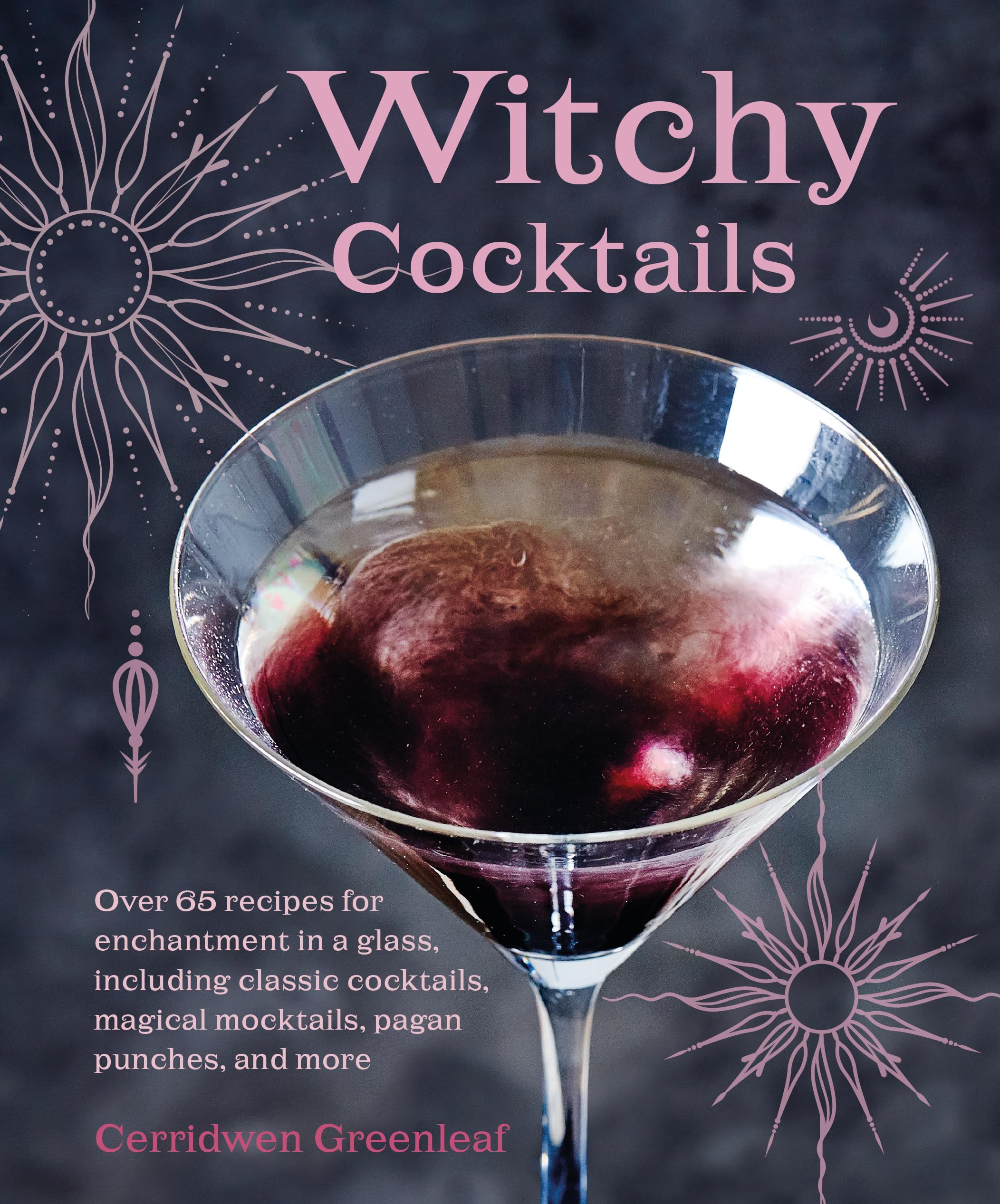 Witchy Cocktails: 70 recipes for crafting enchantment in a glass, including classic cocktails, magical mocktails, pagan punches, and more Leisure, Home & Garden