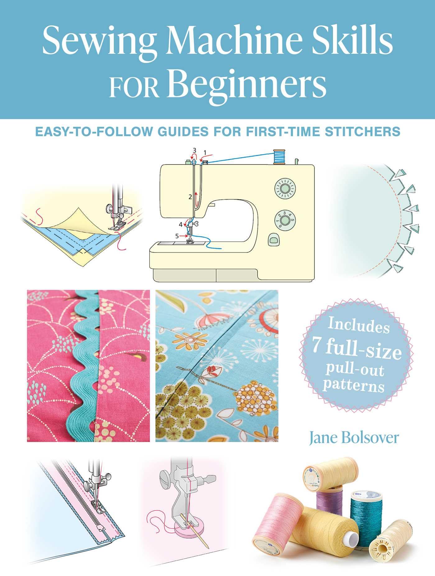 Sewing Machine Skills for Beginners: Easy-to-follow Guides for First-time Stitchers, Including 7 Full-size Pull-out Patterns Hobbies & Crafts