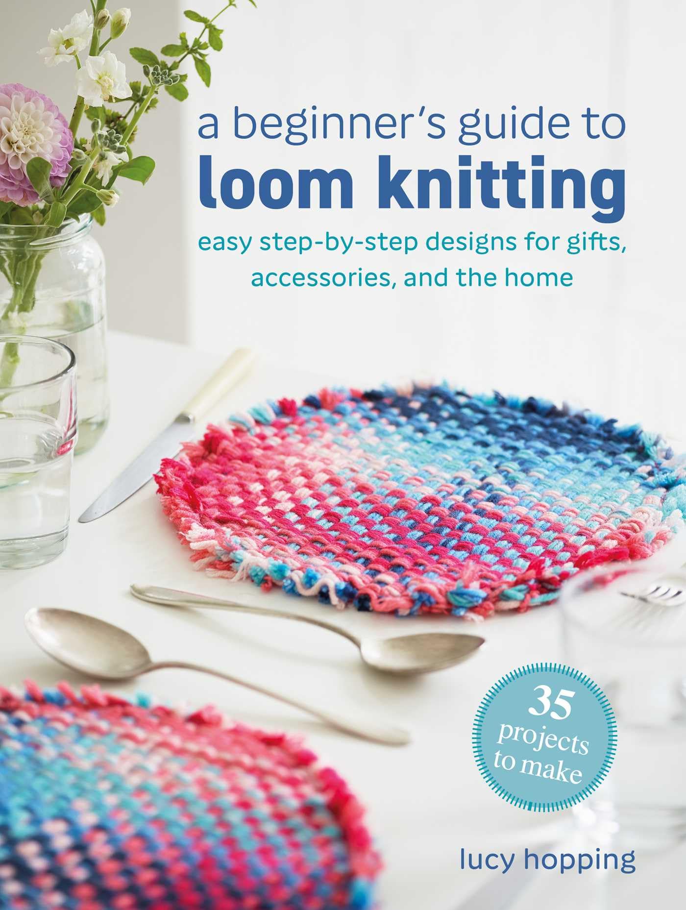 A Beginner's Guide to Loom Knitting: Easy Step-by-step Designs for Gifts, Accessories, and the Home Hobbies & Crafts
