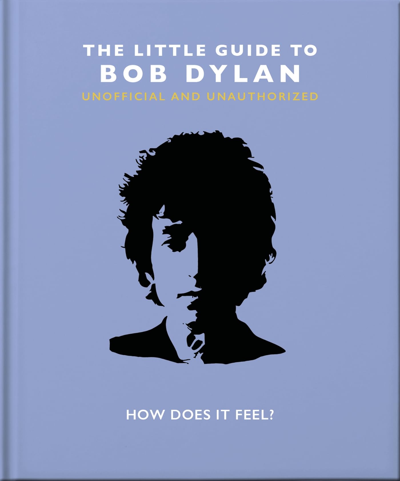 The Little Guide to Bob Dylan: How Does it Feel? (Little Books of Music) Pop culture