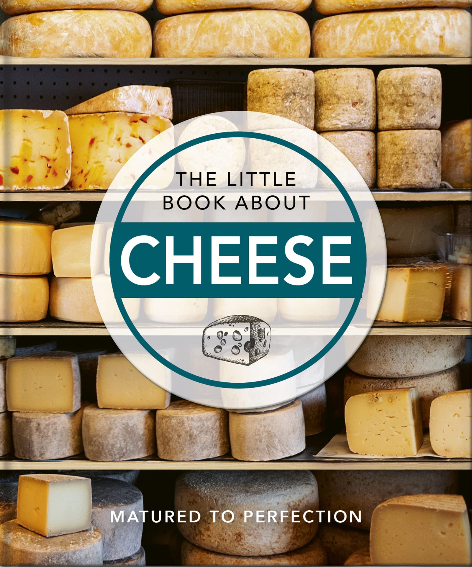 The Little Book About Cheese: Matured to Perfection (Little Books of Food & Drink) Lifestyle