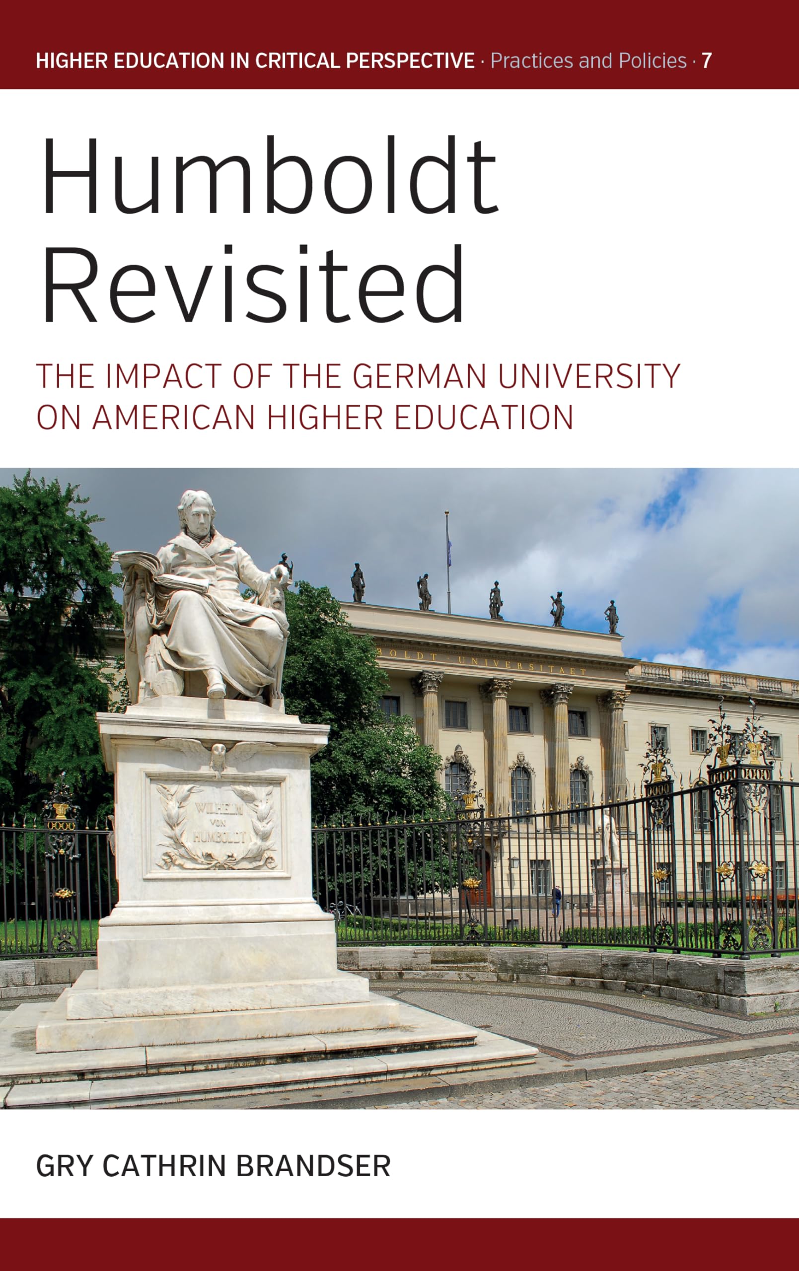 Humboldt Revisited: The Impact of the German University on American Higher Education (Higher Education in Critical Perspective: Practices and Policies, 7, Band 7) Education & Training