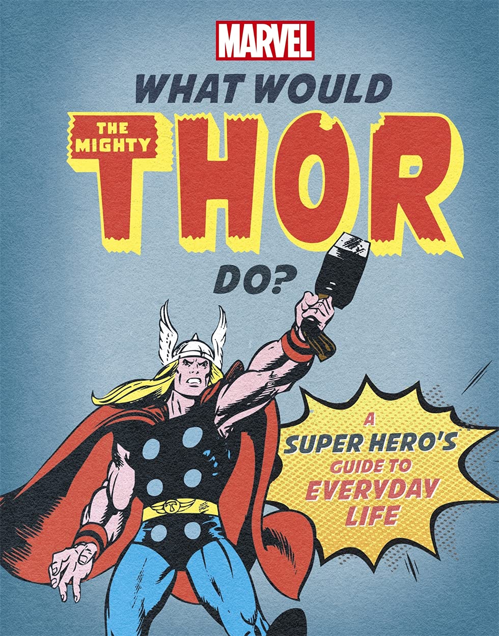 What Would The Mighty Thor Do?: A Marvel super hero's guide to everyday life (What Would Marvel Do?) Humour & Satire