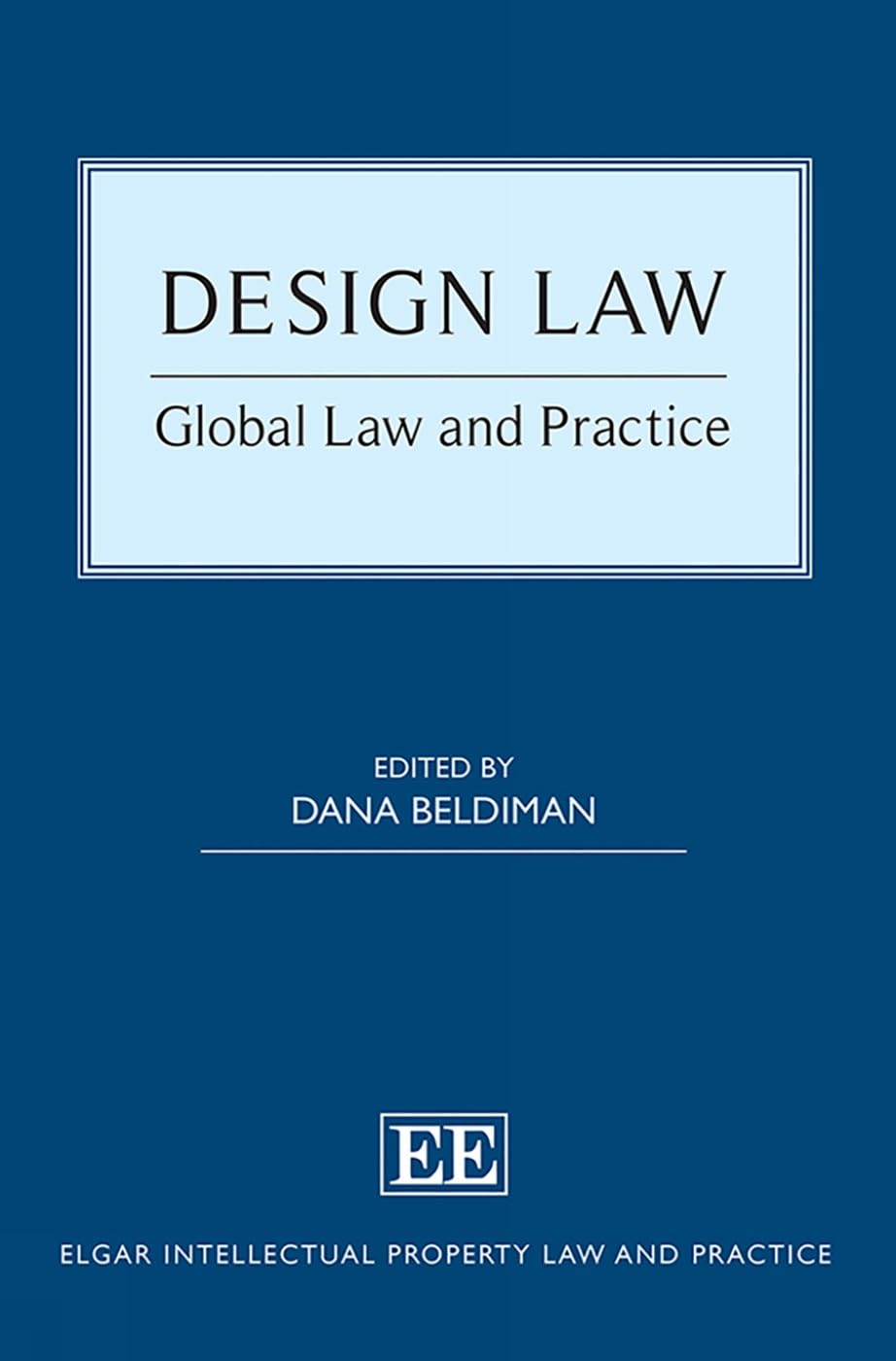 Design Law: Global Law and Practice (Elgar Intellectual Property Law and Practice Series) Law