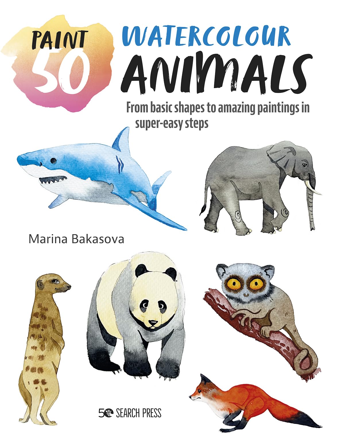 Paint 50 Watercolour Animals: From Basic Shapes to Amazing Paintings in Super-Easy Steps Arts & Music