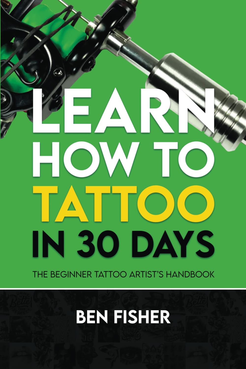 Learn How to Tattoo in 30 Days: The Beginner Tattoo Artist’s Handbook Film, Art & Culture