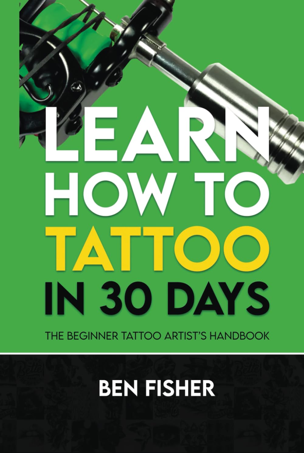 Learn How to Tattoo in 30 Days: The Beginner Tattoo Artist’s Handbook Film, Art & Culture