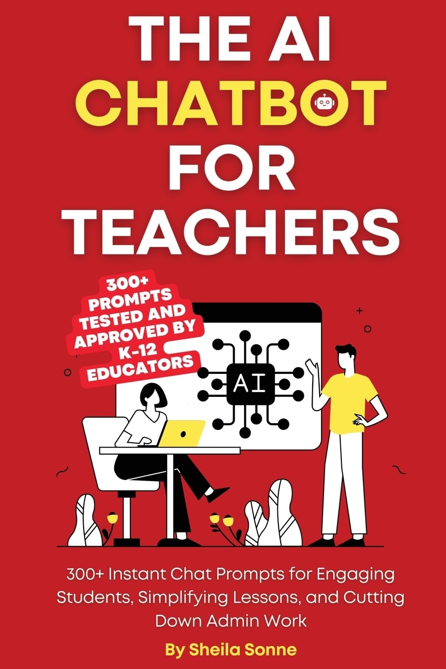 The AI Chatbot for Teachers: 300+ Instant Chat Prompts for Engaging Students, Simplifying Lessons, and Cutting Down Admin Work Education & Training