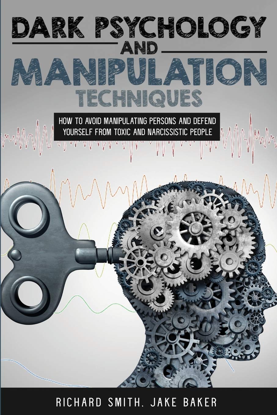 Dark Psychology and Manipulation Techniques: How to Avoid Manipulating Persons and Defend Yourself from Toxic and Narcissistic People Psychology