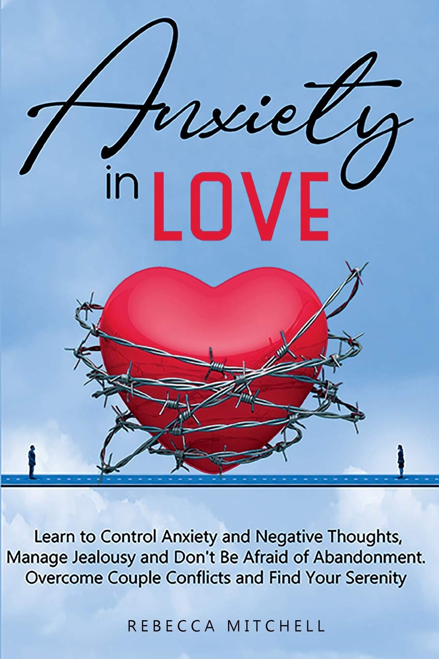 Anxiety in Love: Learn to Control Anxiety and Negative Thoughts, Manage Jealousy and Don't Be Afraid of Abandonment. Overcome Couple Conflicts and Find Your Serenity. (Anxiety in Relationship, Band 1) Health, Nutrition & Fitness