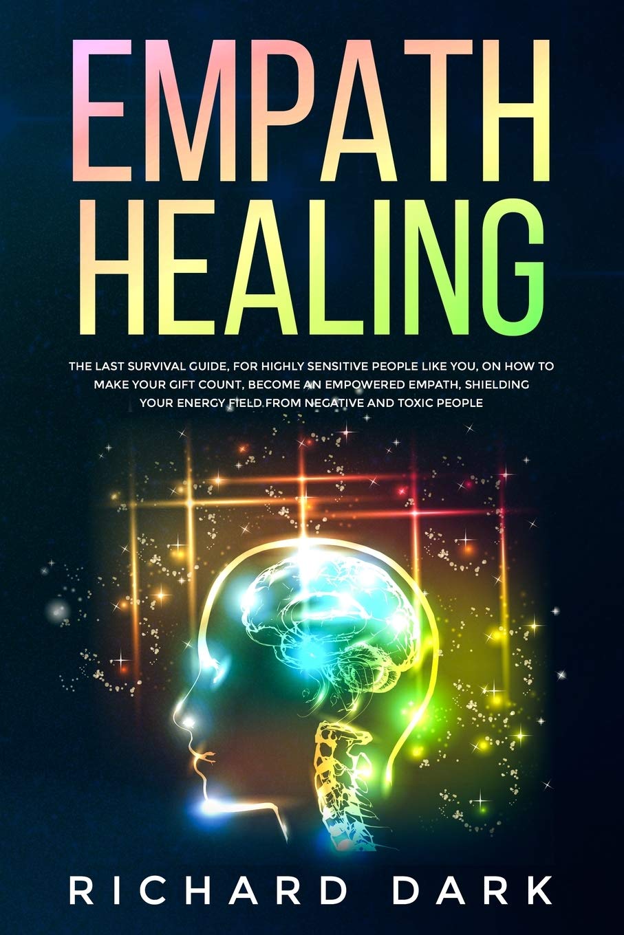 Empath Healing: The Last Survival Guide For Highly Sensitive People Like You, On How To Make Your Gift Count, Become An Empowered Empath, And Shield Your Energy Field From Negative And Toxic People Education & Training