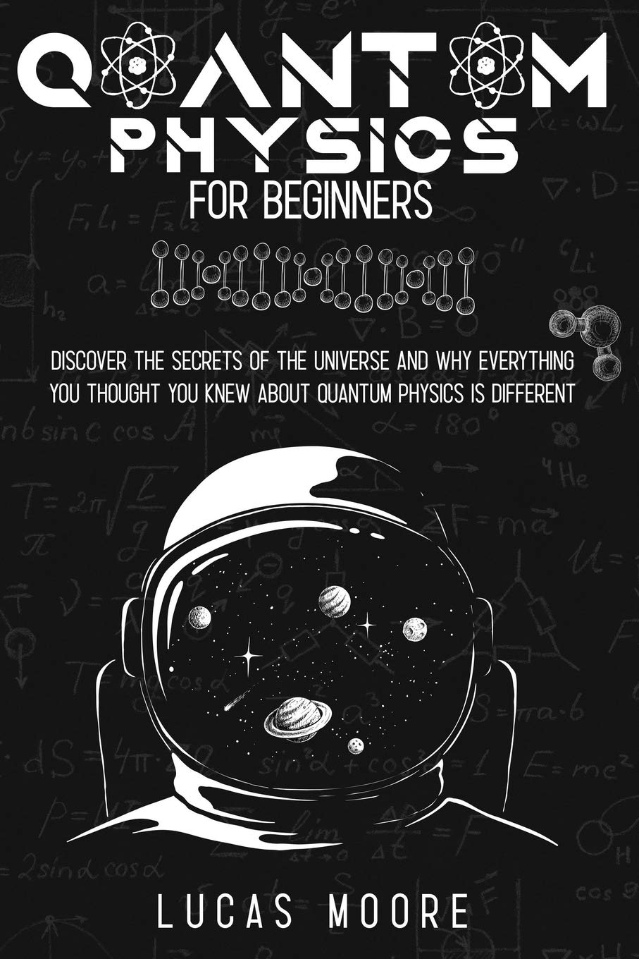 Quantum Physics For Beginners Guide: Discover the secrets of the universe and why everything you thought you knew about quantum physics is different... Mathematics