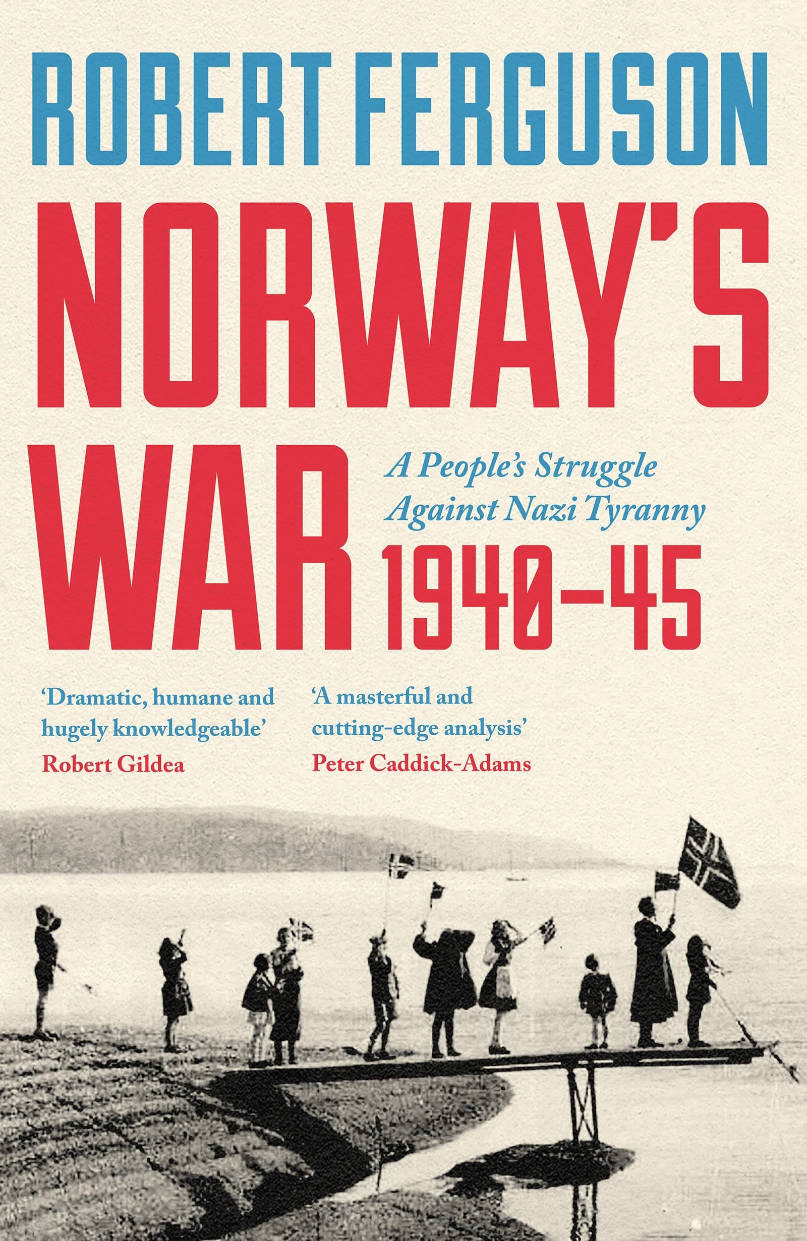 Norway's War: A People’s Struggle Against Nazi Tyranny, 1940–45 Politics & History