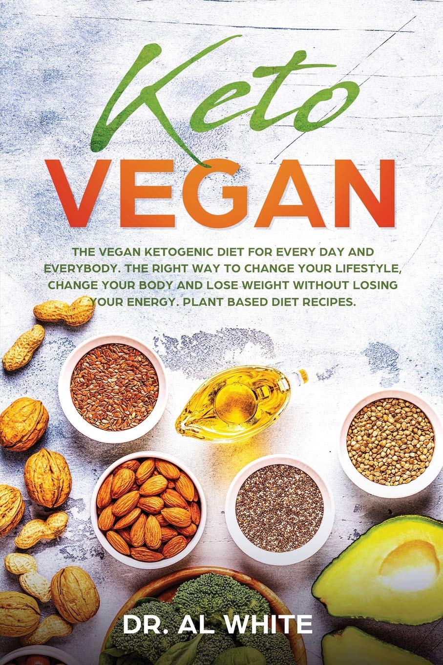 Keto Vegan: The Vegan Ketogenic Diet for Every Day and Everybody. The Right Way to Change Your Lifestyle, Change Your Body and Lose Weight without Losing Your Energy. Plant Based Diet Recipes. Medicine