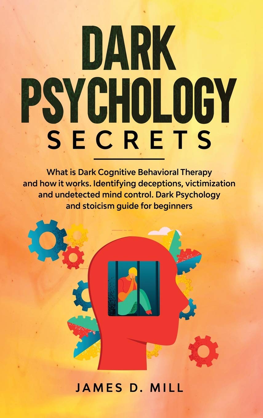 Dark Psychology Secrets: What is Dark Cognitive Behavioral Therapy and how it works. Identifying deceptions, victimization and undetected mind control. Dark Psychology and stoicism guide for beginners book