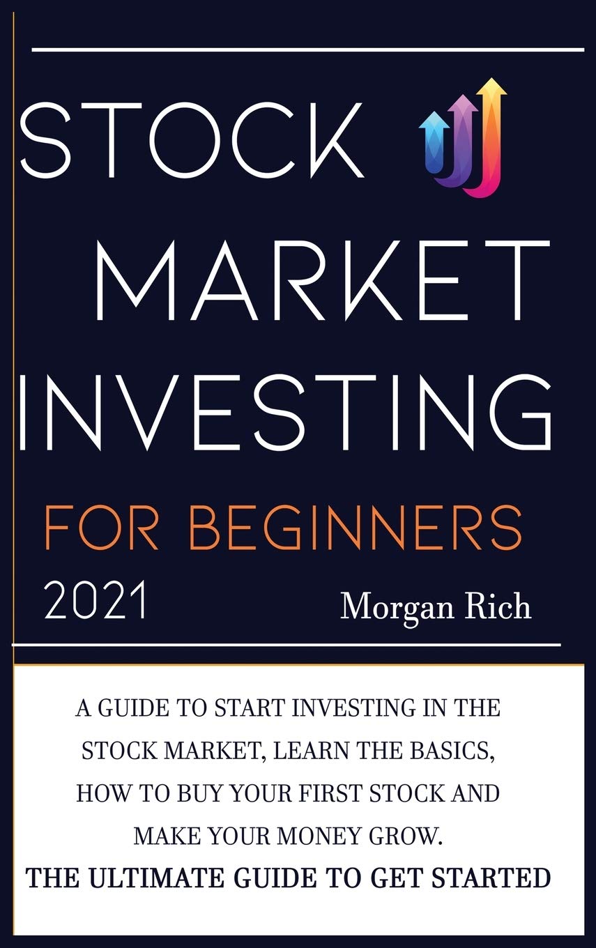 Stock Market Investing For Beginners 2021: A Guide to Start Investing in the Stock Market, Learn the Basics, How to Buy your First Stock and Make your Money Grow. The Ultimate Guide to get Started Business, Finance & Career