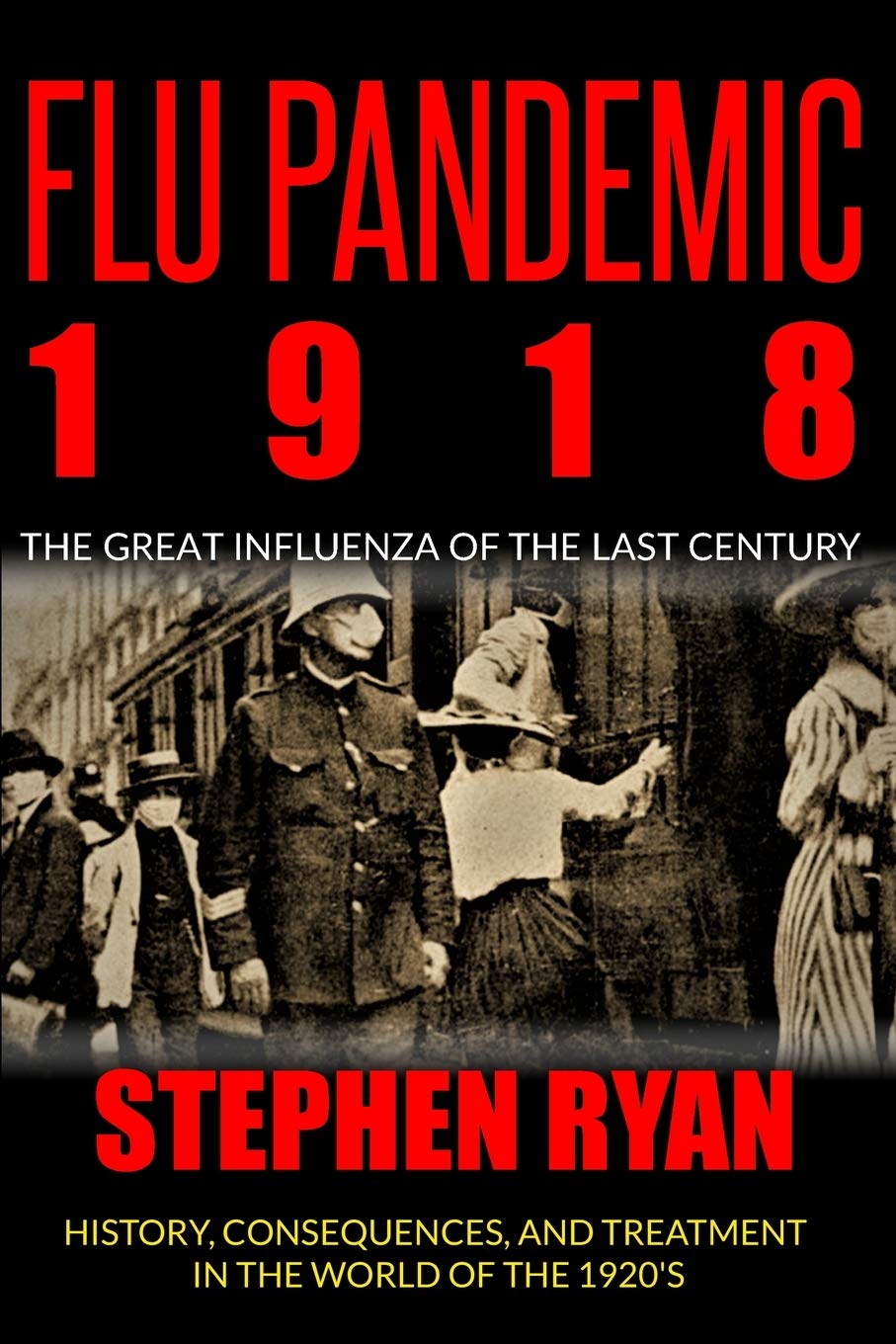 Flu Pandemic 1918: The Great Influenza of the Last Century. History, Consequences, and Treatment in the World of the 1920'S Medicine