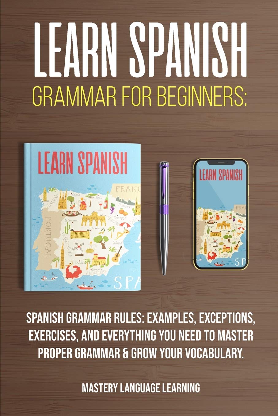 Learn Spanish Grammar For Beginners: Spanish Grammar Rules: Examples, Exceptions, Exercises, and Everything You Need to Master Proper Grammar & Grow Your Vocabulary Social Sciences