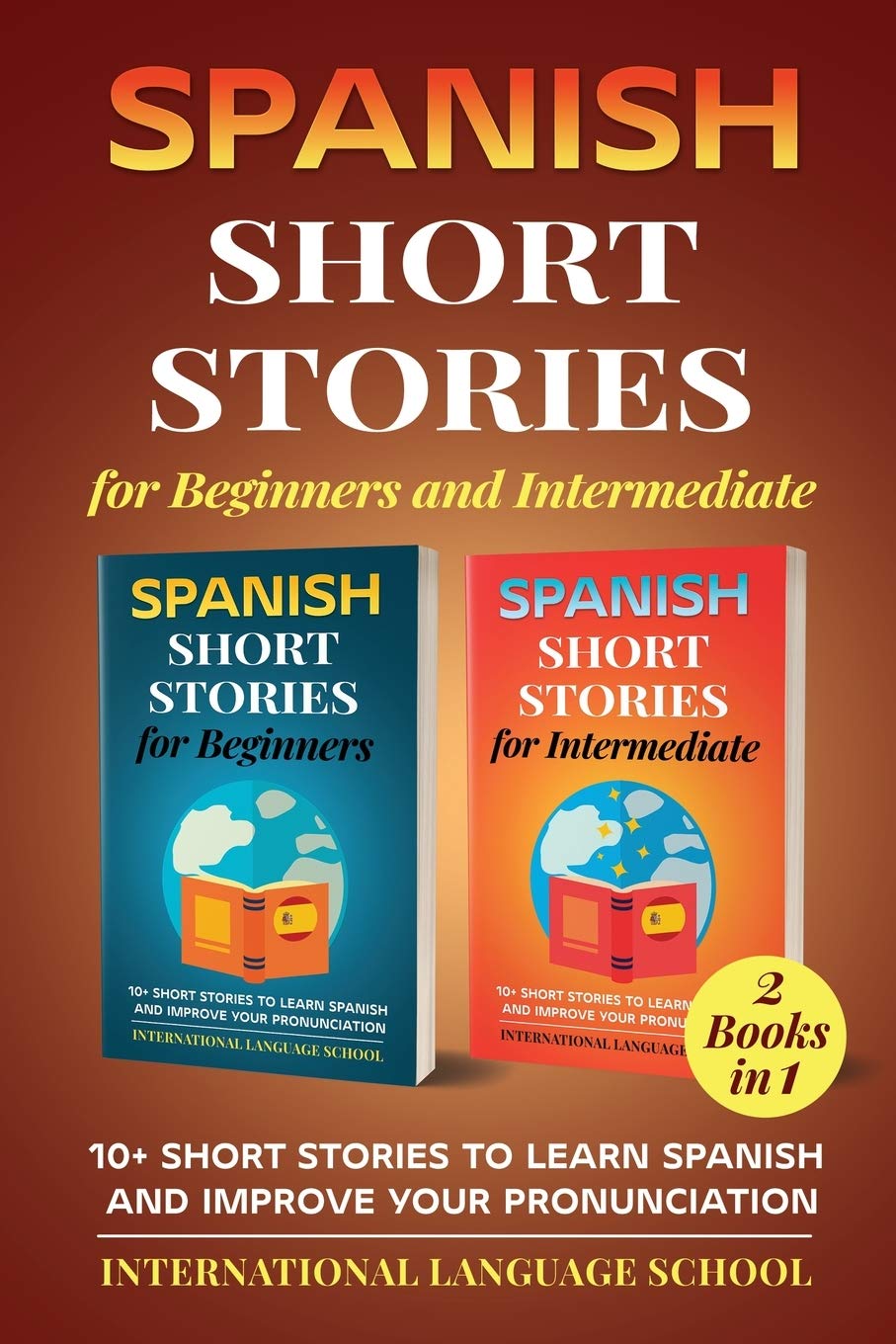 Spanish Short Stories for Beginners and Intermediate (2 Books in 1): 10+ Short Stories to Learn Spanish and Improve Your Pronunciation Foreign Languages ​​& Dictionaries