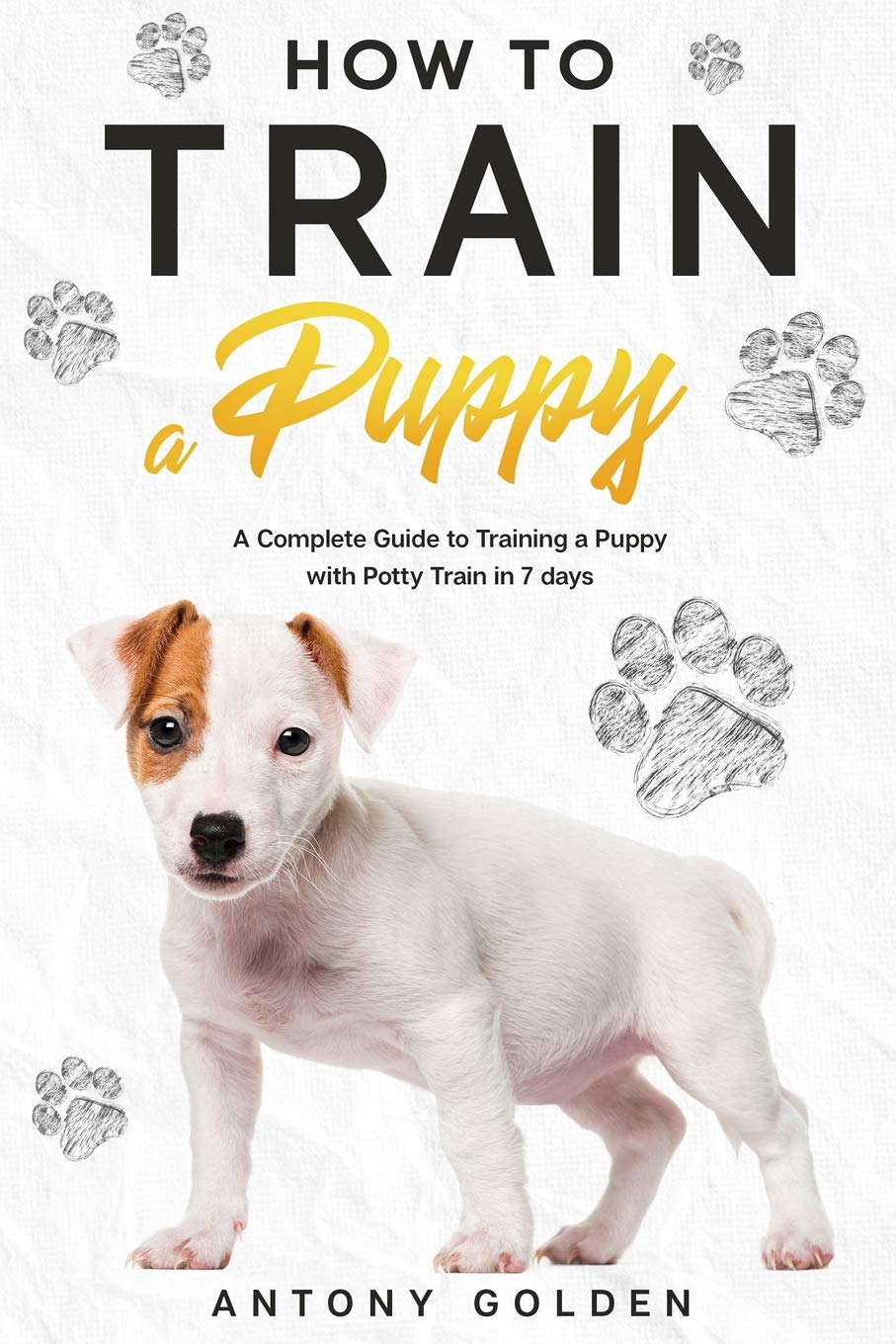 How to Train a Puppy: A Complete Guide to Training a Puppy with Potty Train in 7 days Pets