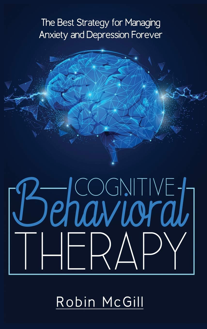 Cognitive Behavioral Therapy: The Best Strategy for Managing Anxiety and Depression Forever Medicine