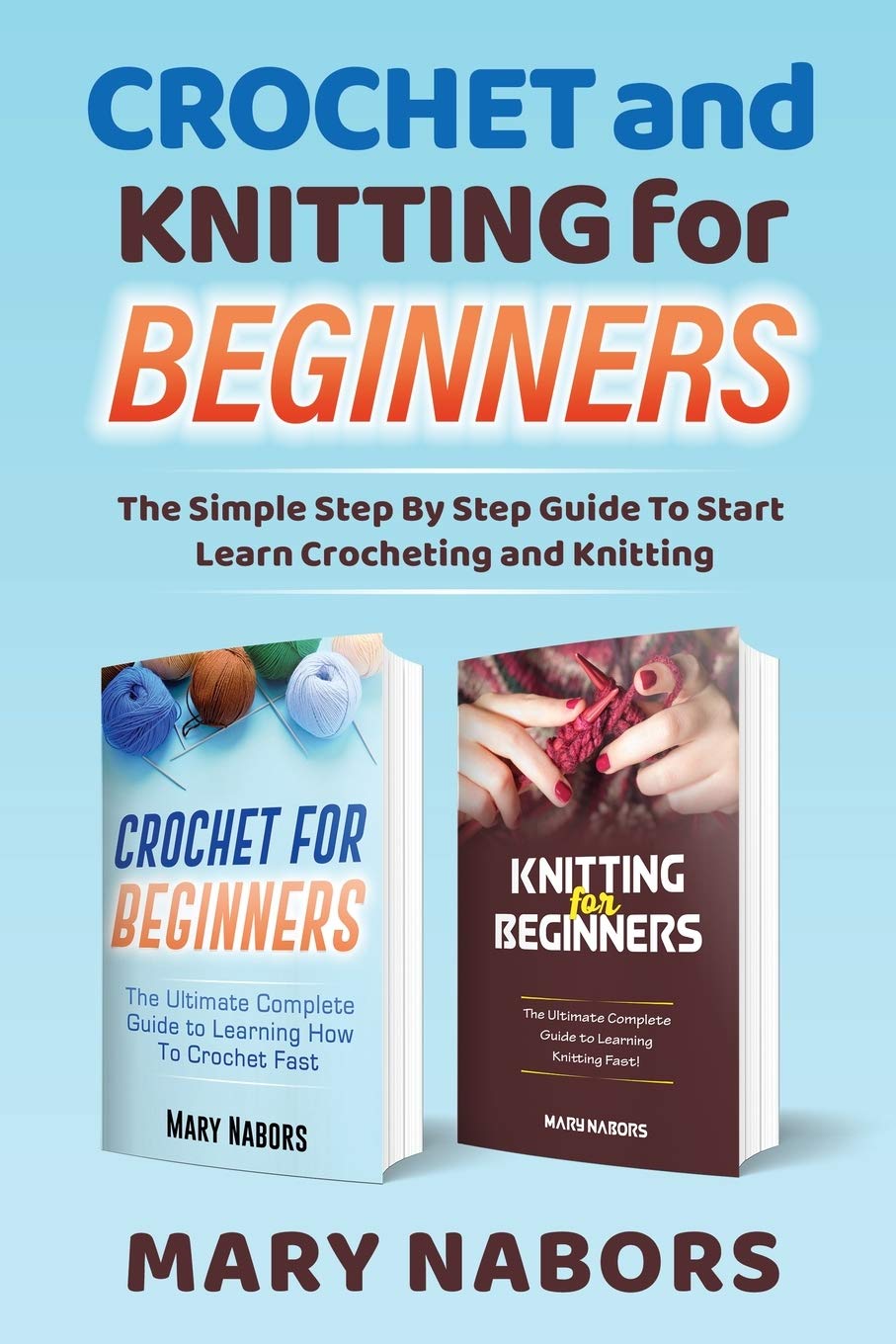 Crochet and Knitting for Beginners: The Simple Step By Step Guide To Start Learn Crocheting and Knitting Hobbies & Crafts