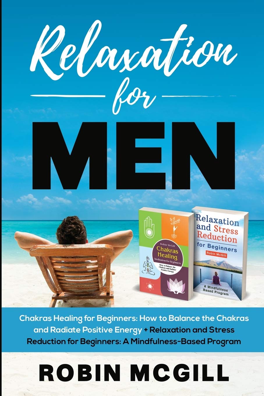 Relaxation for Men: Chakras Healing Meditation for Beginners: How to Balance the Chakras and Radiate Positive Energy + Relaxation and Stress Reduction for Beginners: A Mindfulness-Based Program Lifestyle
